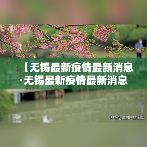 【无锡最新疫情最新消息·无锡最新疫情最新消息今天】 【无锡最新疫情最新消息·无锡最新疫情最新消息今天】