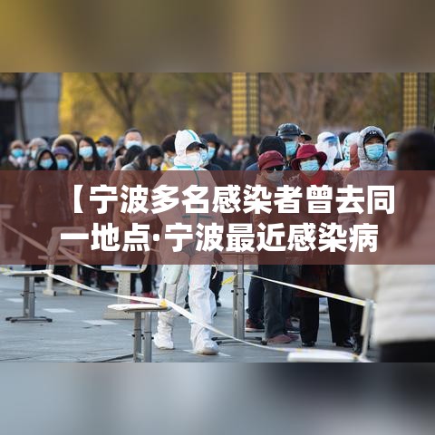 【宁波多名感染者曾去同一地点·宁波最近感染病】 【宁波多名感染者曾去同一地点·宁波最近感染病】