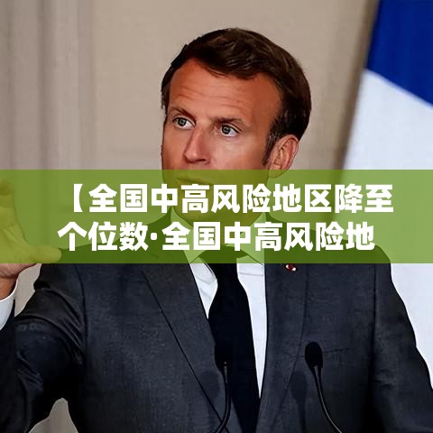 【全国中高风险地区降至个位数·全国中高风险地区降至个位数了吗】 【全国中高风险地区降至个位数·全国中高风险地区降至个位数了吗】