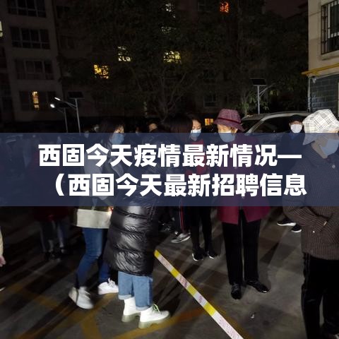 西固今天疫情最新情况—(西固今天最新招聘信息) 西固今天疫情最新情况—(西固今天最新招聘信息)