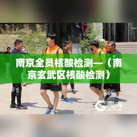 南京全员核酸检测—（南京玄武区核酸检测）