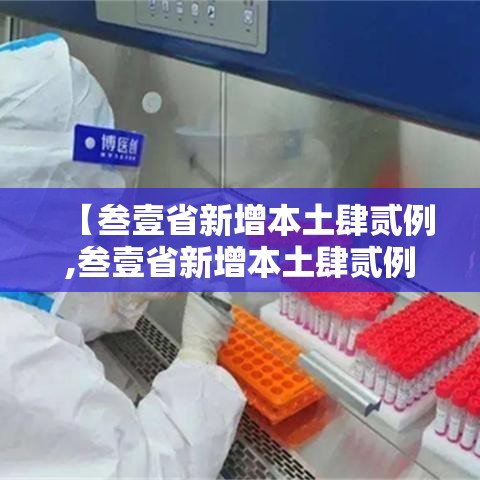 【叁壹省新增本土肆贰例,叁壹省新增本土肆贰例行动轨迹】 【叁壹省新增本土肆贰例,叁壹省新增本土肆贰例行动轨迹】