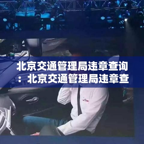 北京交通管理局违章查询:北京交通管理局违章查询官方网站 北京交通管理局违章查询:北京交通管理局违章查询官方网站