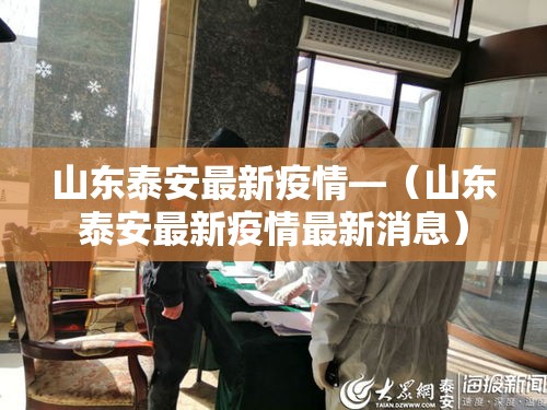 山东泰安最新疫情—(山东泰安最新疫情最新消息) 山东泰安最新疫情—(山东泰安最新疫情最新消息)