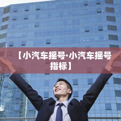 【小汽车摇号·小汽车摇号指标】 【小汽车摇号·小汽车摇号指标】