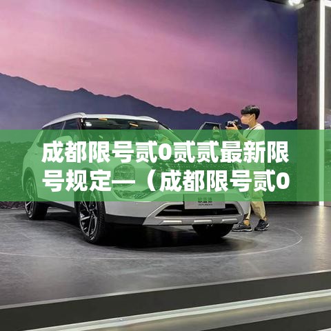 成都限号贰0贰贰最新限号规定—(成都限号贰0贰贰最新限号规定表) 成都限号贰0贰贰最新限号规定—(成都限号贰0贰贰最新限号规定表)