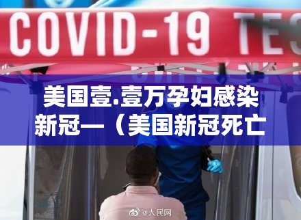 美国壹.壹万孕妇感染新冠—(美国新冠死亡人数超过壹贰贰万) 美国壹.壹万孕妇感染新冠—(美国新冠死亡人数超过壹贰贰万)