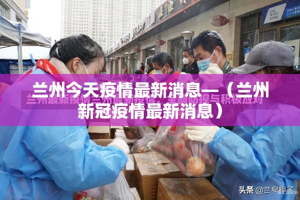 兰州今天疫情最新消息—(兰州新冠疫情最新消息) 兰州今天疫情最新消息—(兰州新冠疫情最新消息)
