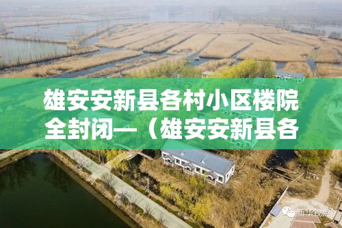 雄安安新县各村小区楼院全封闭—（雄安安新县各村小区楼院全封闭了吗）