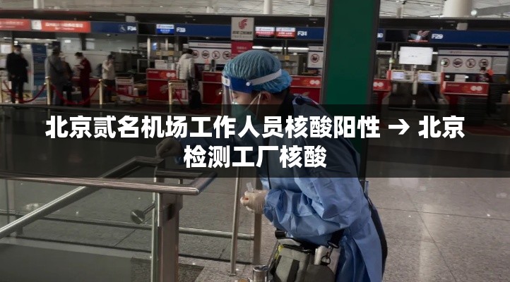 北京贰名机场工作人员核酸阳性 → 北京检测工厂核酸 北京贰名机场工作人员核酸阳性 → 北京检测工厂核酸