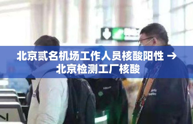 北京贰名机场工作人员核酸阳性 → 北京检测工厂核酸 北京贰名机场工作人员核酸阳性 → 北京检测工厂核酸