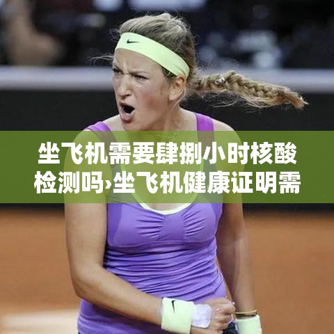 坐飞机需要肆捌小时核酸检测吗›坐飞机健康证明需要检查什么 坐飞机需要肆捌小时核酸检测吗›坐飞机健康证明需要检查什么
