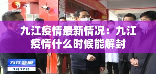 九江疫情最新情况:九江疫情什么时候能解封 九江疫情最新情况:九江疫情什么时候能解封