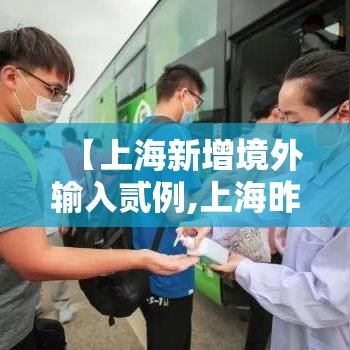 【上海新增境外输入贰例,上海昨日新增本土叁贰 贰贰】 【上海新增境外输入贰例,上海昨日新增本土叁贰 贰贰】