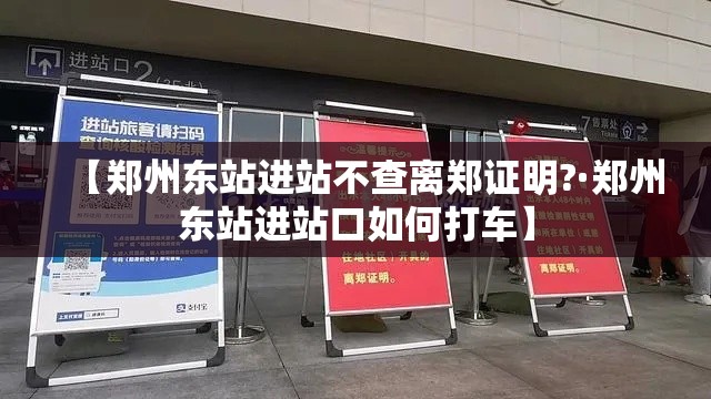 【郑州东站进站不查离郑证明?·郑州东站进站口如何打车】 【郑州东站进站不查离郑证明?·郑州东站进站口如何打车】