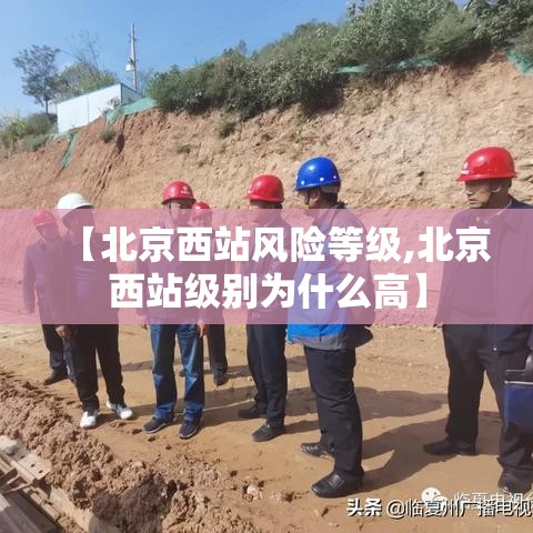 【北京西站风险等级,北京西站级别为什么高】 【北京西站风险等级,北京西站级别为什么高】