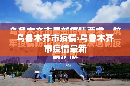 乌鲁木齐市疫情›乌鲁木齐市疫情最新 乌鲁木齐市疫情›乌鲁木齐市疫情最新