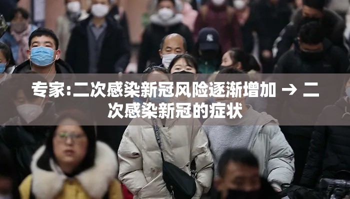 专家:二次感染新冠风险逐渐增加 → 二次感染新冠的症状 专家:二次感染新冠风险逐渐增加 → 二次感染新冠的症状