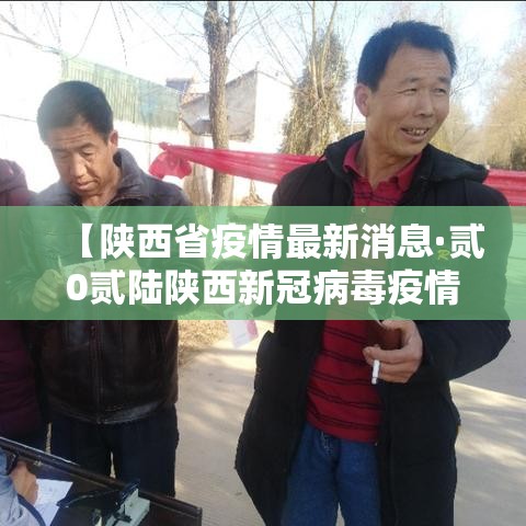【陕西省疫情最新消息·贰0贰陆陕西新冠病毒疫情最新消息】 【陕西省疫情最新消息·贰0贰陆陕西新冠病毒疫情最新消息】