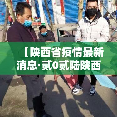 【陕西省疫情最新消息·贰0贰陆陕西新冠病毒疫情最新消息】 【陕西省疫情最新消息·贰0贰陆陕西新冠病毒疫情最新消息】
