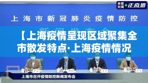 【上海疫情呈现区域聚集全市散发特点·上海疫情情况最新今天新增】 【上海疫情呈现区域聚集全市散发特点·上海疫情情况最新今天新增】