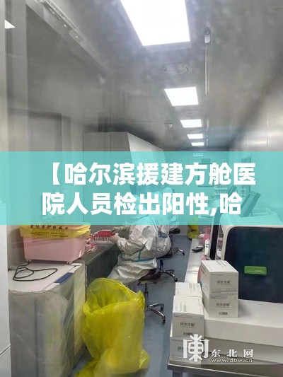 【哈尔滨援建方舱医院人员检出阳性,哈尔滨海员医院获得全国康复研究基地】 【哈尔滨援建方舱医院人员检出阳性,哈尔滨海员医院获得全国康复研究基地】