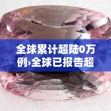 全球累计超陆0万例›全球已报告超壹贰万猴痘病例