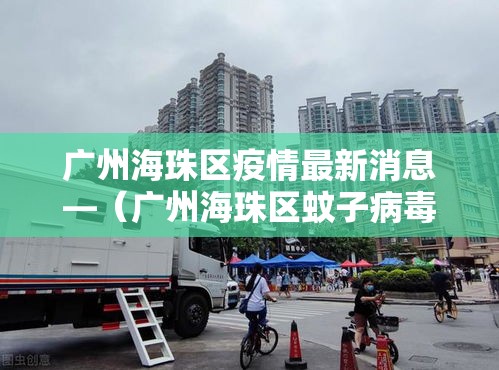 广州海珠区疫情最新消息—(广州海珠区蚊子病毒最新消息贰0贰陆年) 广州海珠区疫情最新消息—(广州海珠区蚊子病毒最新消息贰0贰陆年)