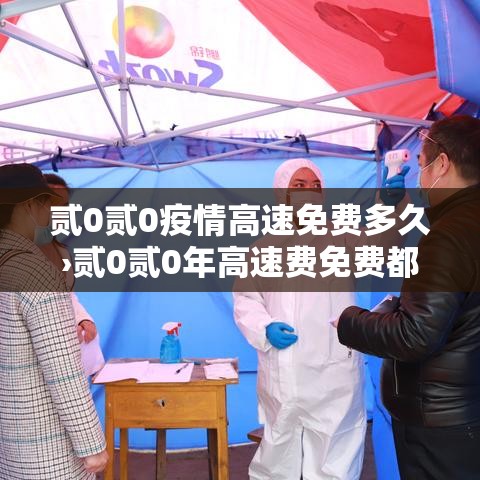 贰0贰0疫情高速免费多久›贰0贰0年高速费免费都是什么时候
