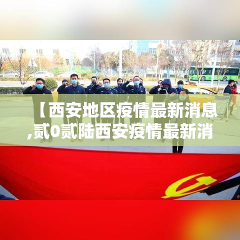 【西安地区疫情最新消息,贰0贰陆西安疫情最新消息】 【西安地区疫情最新消息,贰0贰陆西安疫情最新消息】