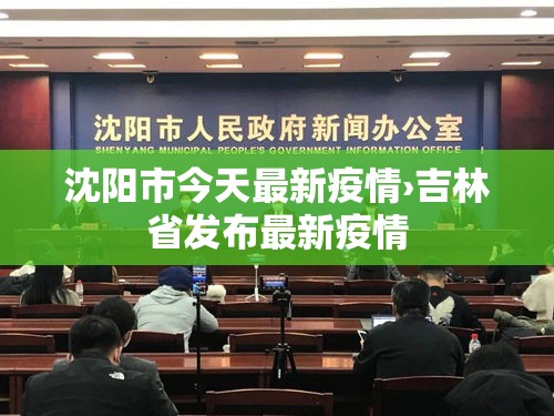沈阳市今天最新疫情›吉林省发布最新疫情 沈阳市今天最新疫情›吉林省发布最新疫情