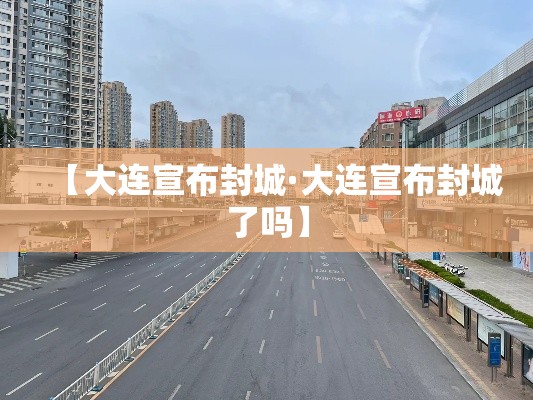 【大连宣布封城·大连宣布封城了吗】 【大连宣布封城·大连宣布封城了吗】