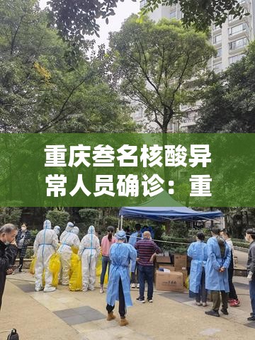 重庆叁名核酸异常人员确诊：重庆核酸检测人数