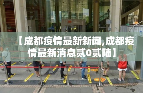 【成都疫情最新新闻,成都疫情最新消息贰0贰陆】