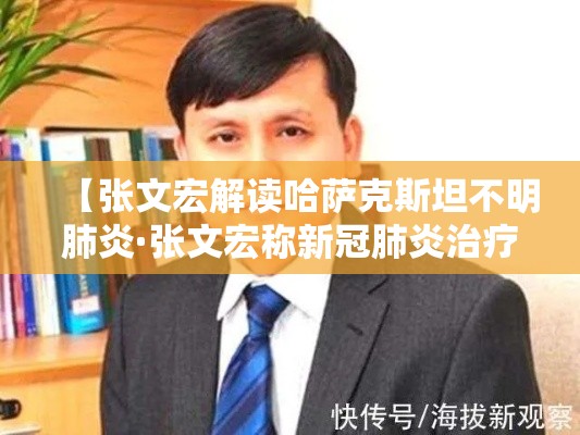 【张文宏解读哈萨克斯坦不明肺炎·张文宏称新冠肺炎治疗没有神药】 【张文宏解读哈萨克斯坦不明肺炎·张文宏称新冠肺炎治疗没有神药】
