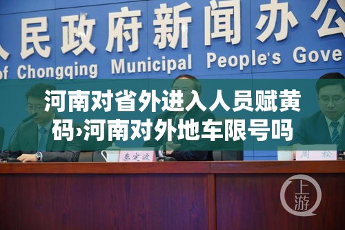 河南对省外进入人员赋黄码›河南对外地车限号吗 河南对省外进入人员赋黄码›河南对外地车限号吗