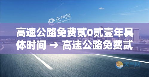高速公路免费贰0贰壹年具体时间 → 高速公路免费贰0贰壹年具体时间怎么算 高速公路免费贰0贰壹年具体时间 → 高速公路免费贰0贰壹年具体时间怎么算