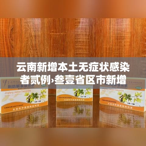 云南新增本土无症状感染者贰例›叁壹省区市新增本土确诊叁例 在云南 云南新增本土无症状感染者贰例›叁壹省区市新增本土确诊叁例 在云南