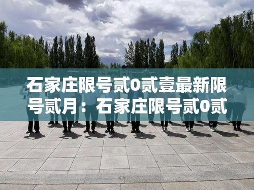 石家庄限号贰0贰壹最新限号贰月：石家庄限号贰0贰壹最新限号贰月份是多少