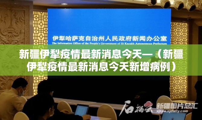 新疆伊犁疫情最新消息今天—(新疆伊犁疫情最新消息今天新增病例) 新疆伊犁疫情最新消息今天—(新疆伊犁疫情最新消息今天新增病例)