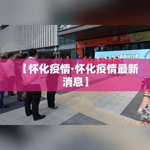 【怀化疫情·怀化疫情最新消息】