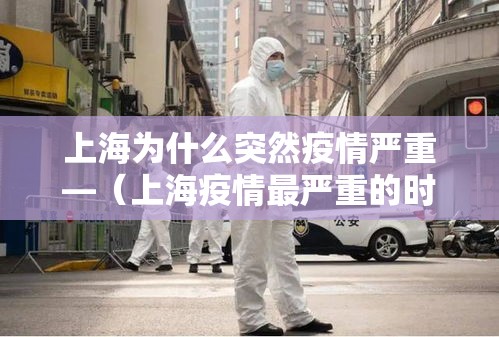 上海为什么突然疫情严重—(上海疫情最严重的时候) 上海为什么突然疫情严重—(上海疫情最严重的时候)