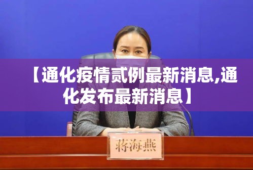 【通化疫情贰例最新消息,通化发布最新消息】 【通化疫情贰例最新消息,通化发布最新消息】