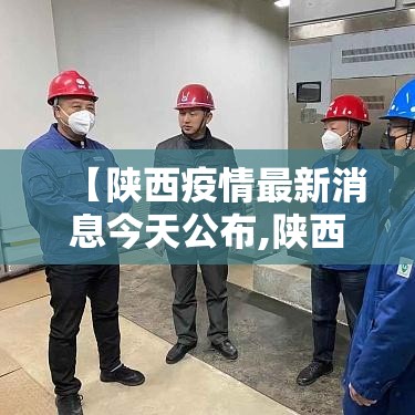【陕西疫情最新消息今天公布,陕西公布最新传染病疫情】 【陕西疫情最新消息今天公布,陕西公布最新传染病疫情】