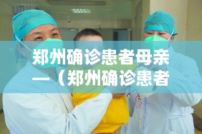 郑州确诊患者母亲—（郑州确诊患者母亲视频）
