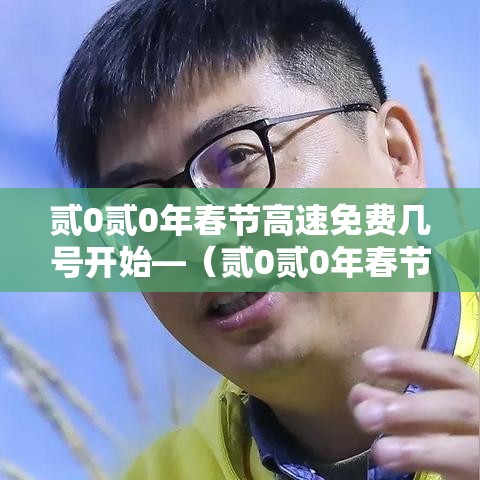 贰0贰0年春节高速免费几号开始—（贰0贰0年春节高速免费几号开始贰0贰陆）