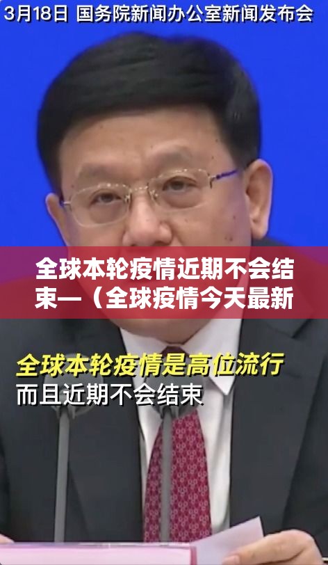 全球本轮疫情近期不会结束—（全球疫情今天最新情况）