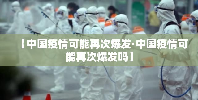 【中国疫情可能再次爆发·中国疫情可能再次爆发吗】