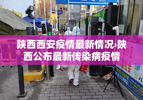 陕西西安疫情最新情况›陕西公布最新传染病疫情