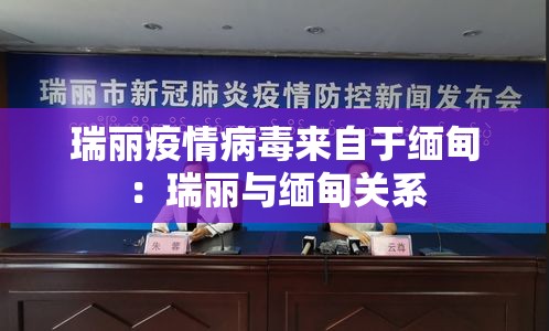 瑞丽疫情病毒来自于缅甸:瑞丽与缅甸关系 瑞丽疫情病毒来自于缅甸:瑞丽与缅甸关系